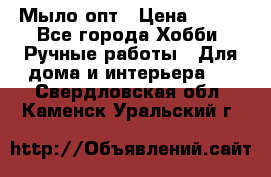 Мыло-опт › Цена ­ 100 - Все города Хобби. Ручные работы » Для дома и интерьера   . Свердловская обл.,Каменск-Уральский г.